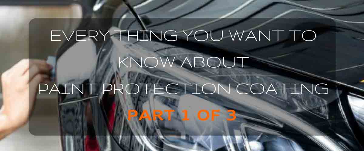 Everything you want to know about Paint Protection Coating Part 1